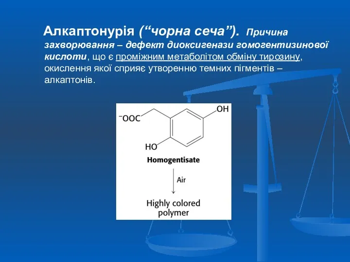 Алкаптонурія (“чорна сеча”). Причина захворювання – дефект диоксигенази гомогентизинової кислоти, що є проміжним