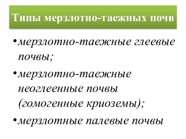 Типы мерзлотно-таежных почв мерзлотно-таежные глеевые почвы; мерзлотно-таежные неоглеенные почвы (гомогенные криоземы); мерзлотные палевые почвы