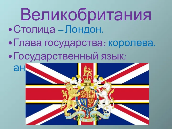 Великобритания Столица – Лондон. Глава государства: королева. Государственный язык: английский.