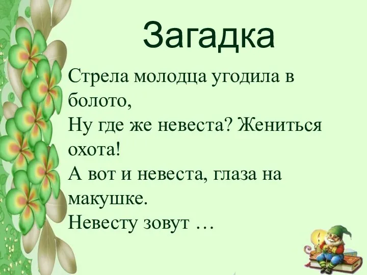 Загадка Стрела молодца угодила в болото, Ну где же невеста?