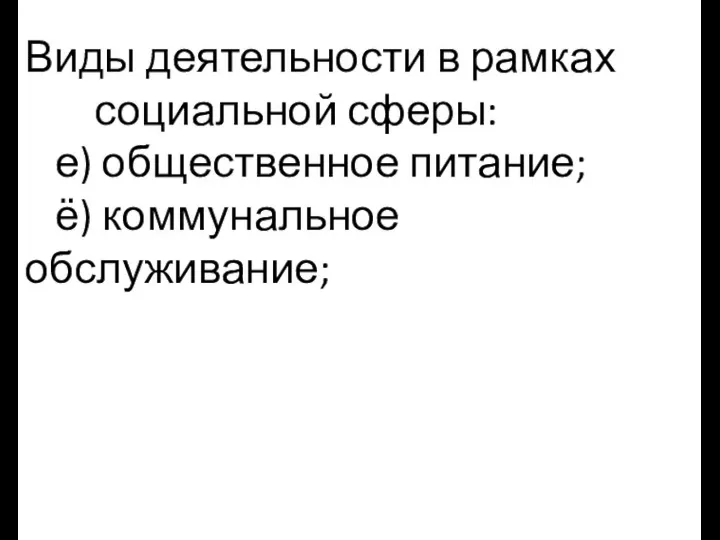 Виды деятельности в рамках социальной сферы: е) общественное питание; ё) коммунальное обслуживание;