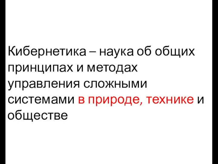 Кибернетика – наука об общих принципах и методах управления сложными системами в природе, технике и обществе