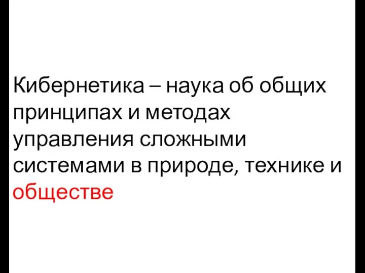 Кибернетика – наука об общих принципах и методах управления сложными системами в природе, технике и обществе