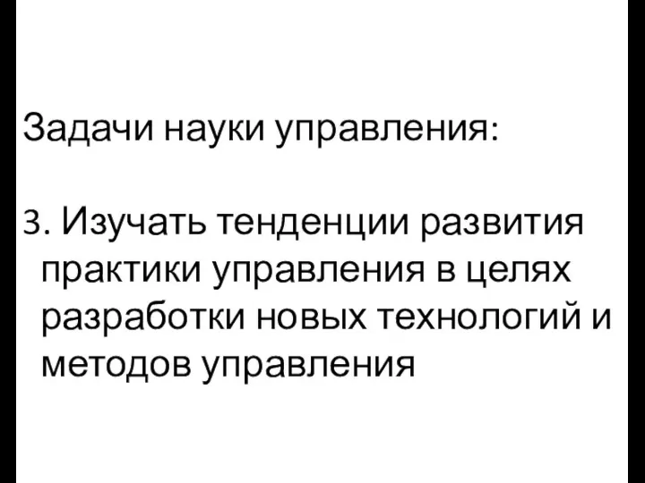 Задачи науки управления: 3. Изучать тенденции развития практики управления в