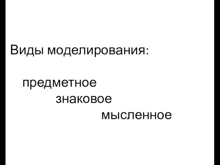 Виды моделирования: предметное знаковое мысленное