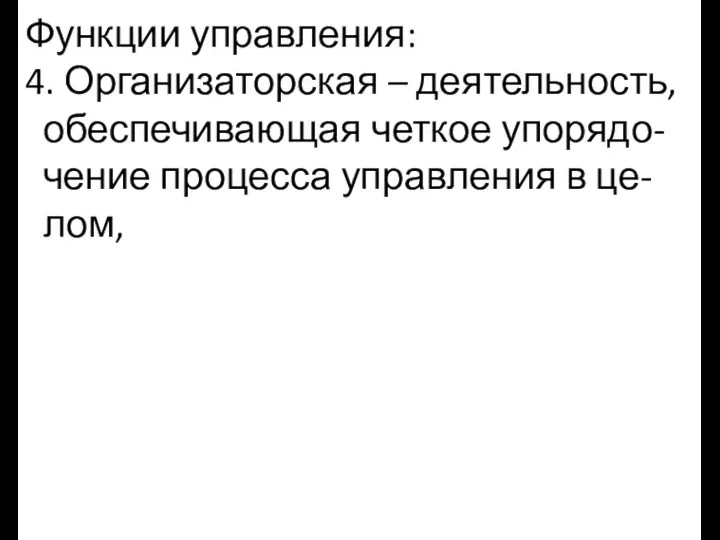 Функции управления: 4. Организаторская – деятельность, обеспечивающая четкое упорядо- чение процесса управления в це- лом,