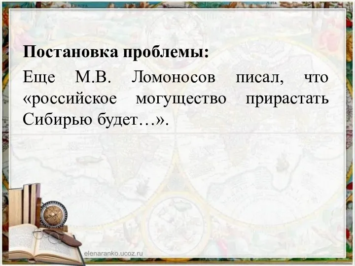 Постановка проблемы: Еще М.В. Ломоносов писал, что «российское могущество прирастать Сибирью будет…».