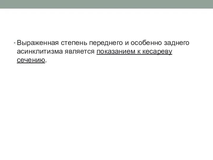 Выраженная степень переднего и особенно заднего асинклитизма явля­ется показанием к кесареву сечению.