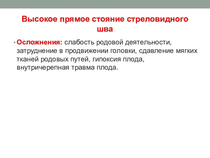 Высокое прямое стояние стреловидного шва Осложнения: слабость родовой деятельности, затруднение