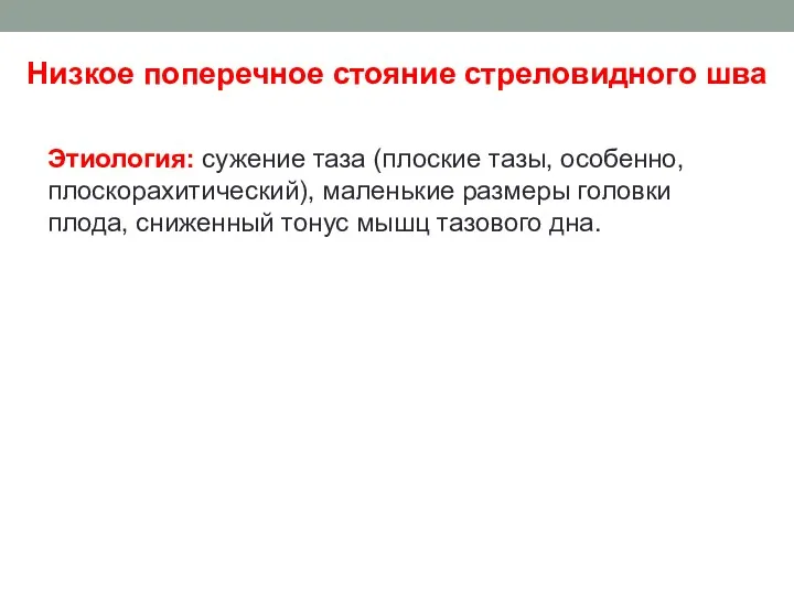 Низкое поперечное стояние стреловидного шва Этиология: сужение таза (плоские тазы,