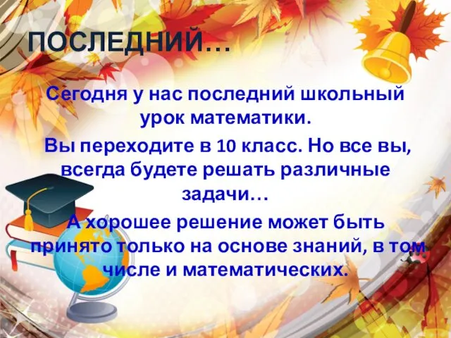 ПОСЛЕДНИЙ… Сегодня у нас последний школьный урок математики. Вы переходите