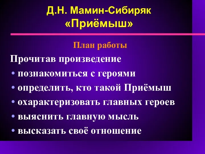 Д.Н. Мамин-Сибиряк «Приёмыш» План работы Прочитав произведение познакомиться с героями