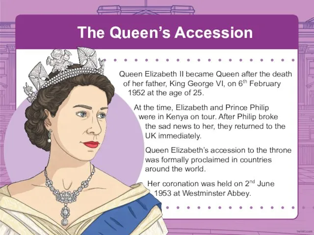 The Queen’s Accession Queen Elizabeth II became Queen after the