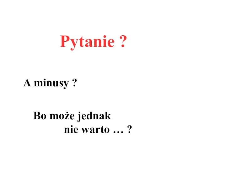 Pytanie ? A minusy ? Bo może jednak nie warto … ?