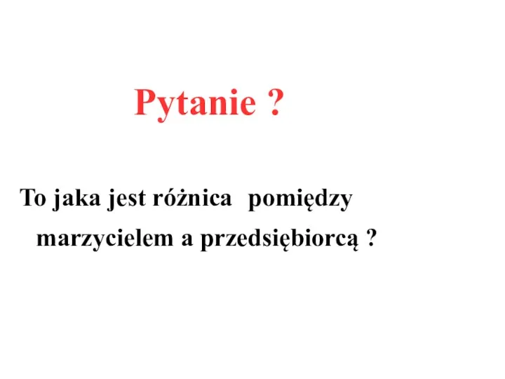 Pytanie ? To jaka jest różnica pomiędzy marzycielem a przedsiębiorcą ?