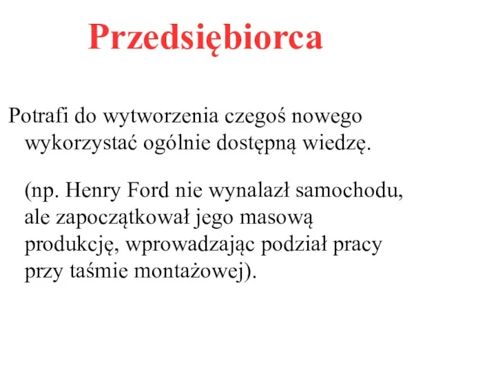 Przedsiębiorca Potrafi do wytworzenia czegoś nowego wykorzystać ogólnie dostępną wiedzę.