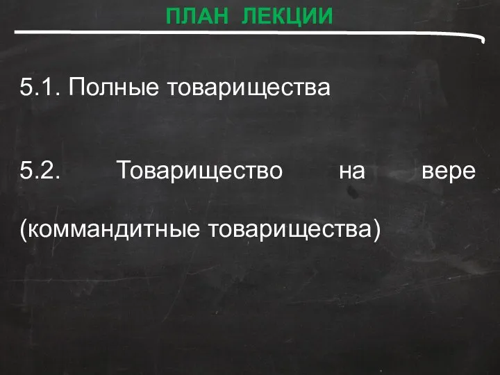 ПЛАН ЛЕКЦИИ 5.1. Полные товарищества 5.2. Товарищество на вере (коммандитные товарищества)