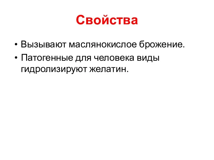 Свойства Вызывают маслянокислое брожение. Патогенные для человека виды гидролизируют желатин.