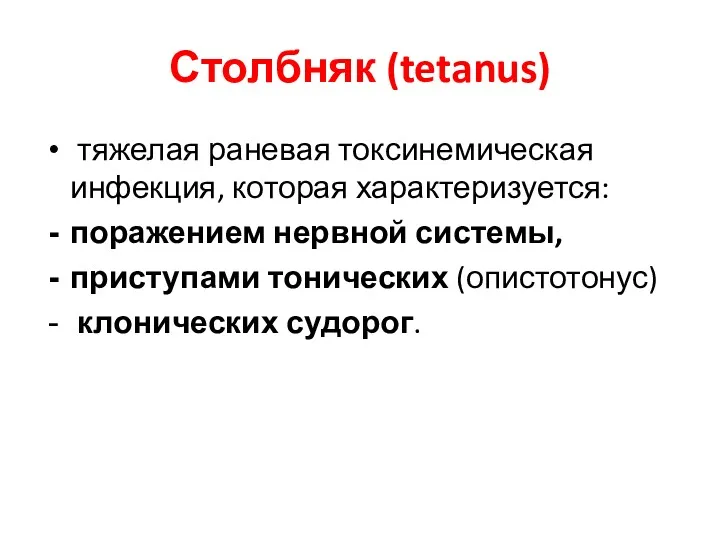 Столбняк (tetanus) тяжелая раневая токсинемическая инфекция, которая характеризуется: поражением нервной системы, приступами тонических (опистотонус) клонических судорог.