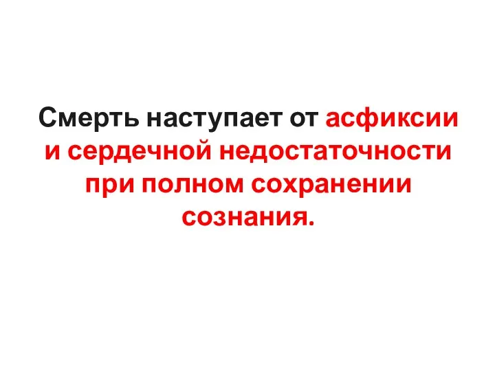 Смерть наступает от асфиксии и сердечной недостаточности при полном сохранении сознания.