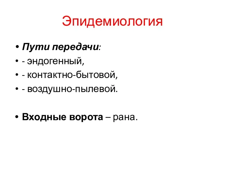 Эпидемиология Пути передачи: - эндогенный, - контактно-бытовой, - воздушно-пылевой. Входные ворота – рана.