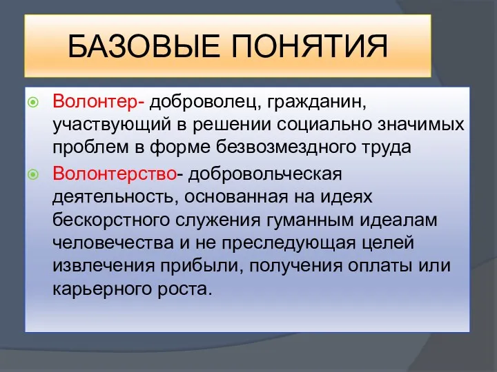 БАЗОВЫЕ ПОНЯТИЯ Волонтер- доброволец, гражданин, участвующий в решении социально значимых проблем в форме