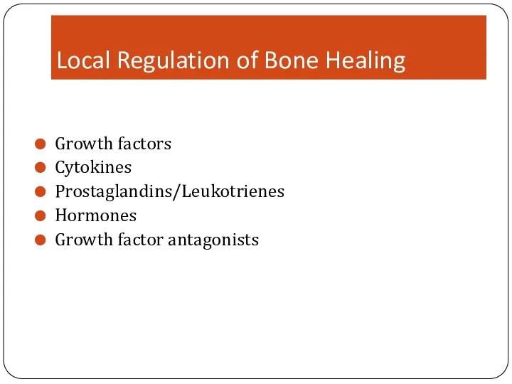 Local Regulation of Bone Healing Growth factors Cytokines Prostaglandins/Leukotrienes Hormones Growth factor antagonists