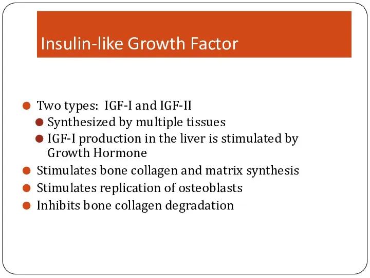 Insulin-like Growth Factor Two types: IGF-I and IGF-II Synthesized by multiple tissues IGF-I