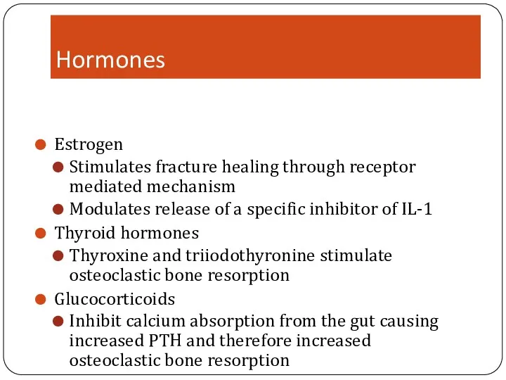 Hormones Estrogen Stimulates fracture healing through receptor mediated mechanism Modulates release of a