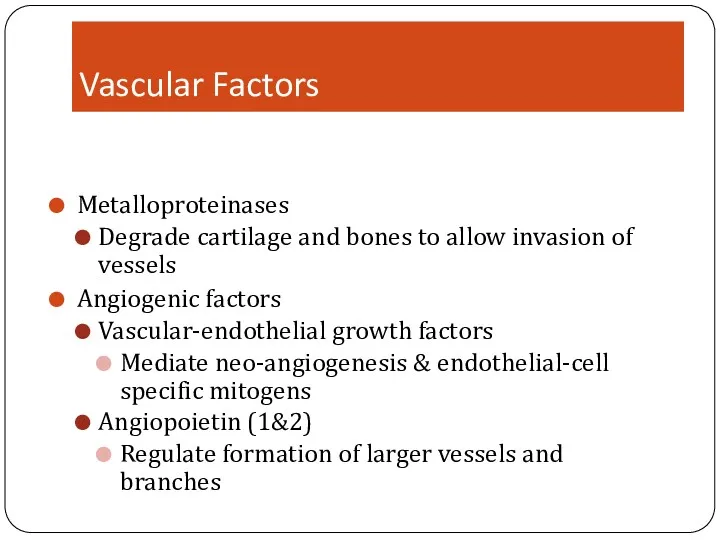Vascular Factors Metalloproteinases Degrade cartilage and bones to allow invasion of vessels Angiogenic