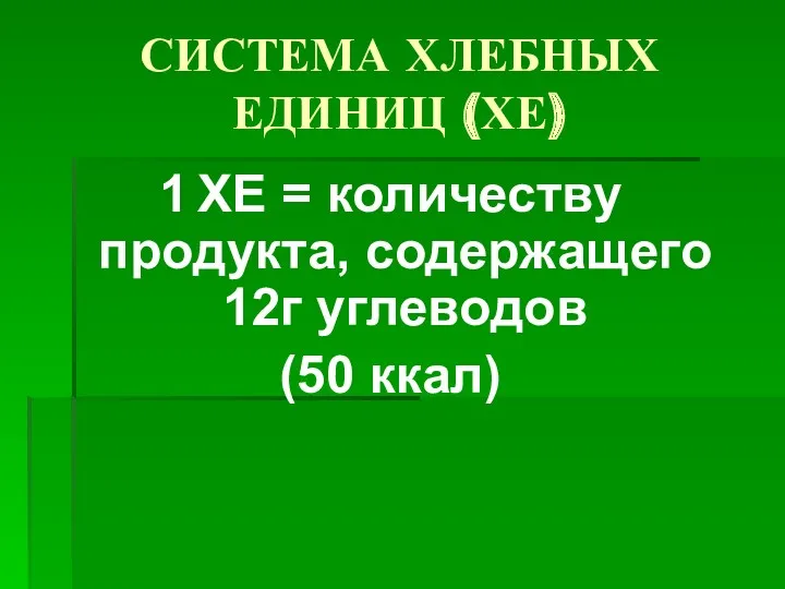 СИСТЕМА ХЛЕБНЫХ ЕДИНИЦ (ХЕ) 1 ХЕ = количеству продукта, содержащего 12г углеводов (50 ккал)