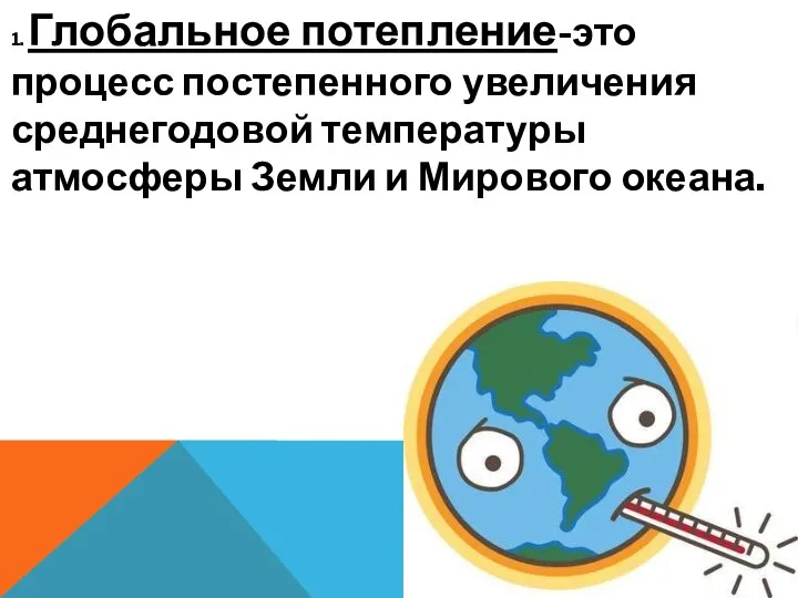 1. Глобальное потепление-это процесс постепенного увеличения среднегодовой температуры атмосферы Земли и Мирового океана.