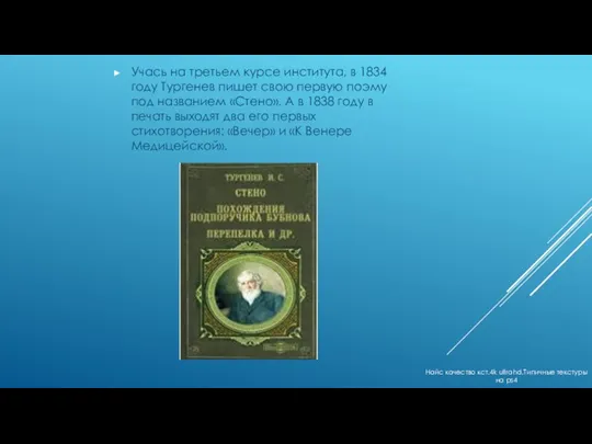 Учась на третьем курсе института, в 1834 году Тургенев пишет