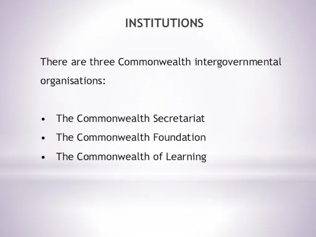 INSTITUTIONS There are three Commonwealth intergovernmental organisations: • The Commonwealth