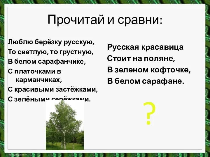 Прочитай и сравни: Люблю берёзку русскую, То светлую, то грустную,