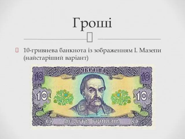 10-гривнева банкнота із зображенням I. Мазепи (найстаріший варіант) Гроші