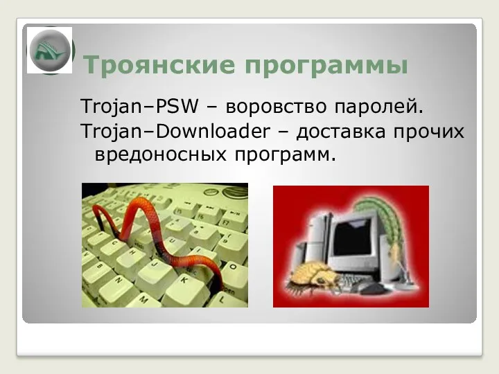 Троянские программы Trojan–PSW – воровство паролей. Trojan–Downloader – доставка прочих вредоносных программ.