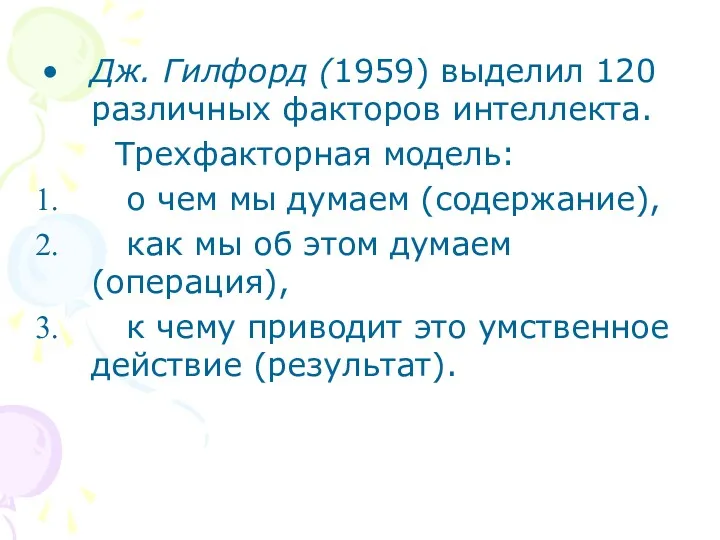 Дж. Гилфорд (1959) выделил 120 различных факторов интеллекта. Трехфакторная модель: о чем мы