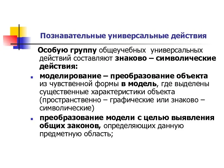 Познавательные универсальные действия Особую группу общеучебных универсальных действий составляют знаково – символические действия: