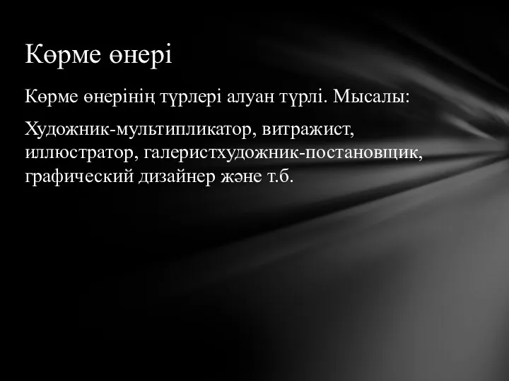 Көрме өнерінің түрлері алуан түрлі. Мысалы: Художник-мультипликатор, витражист, иллюстратор, галеристхудожник-постановщик, графический дизайнер және т.б. Көрме өнері