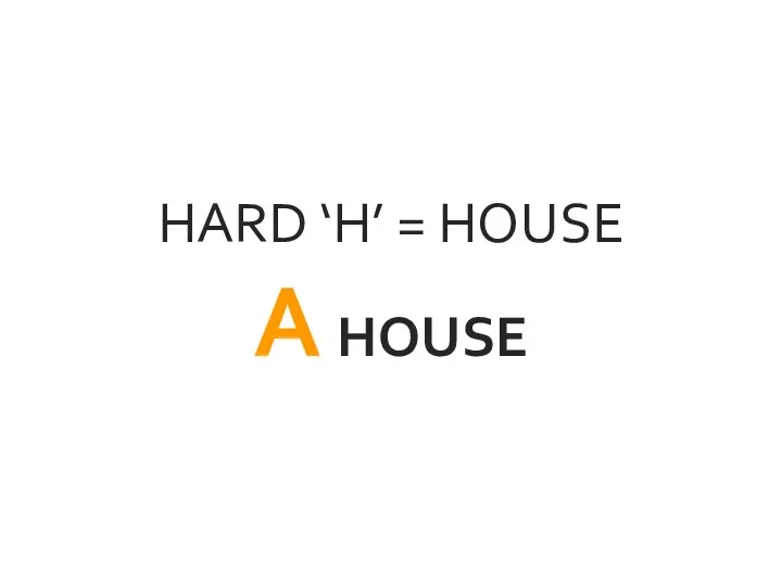 HARD ‘H’ = HOUSE A HOUSE