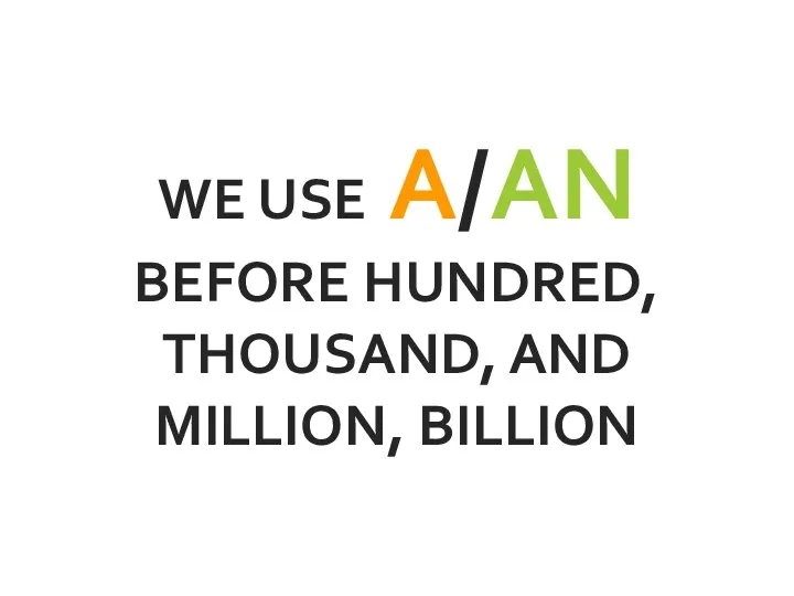 WE USE A/AN BEFORE HUNDRED, THOUSAND, AND MILLION, BILLION