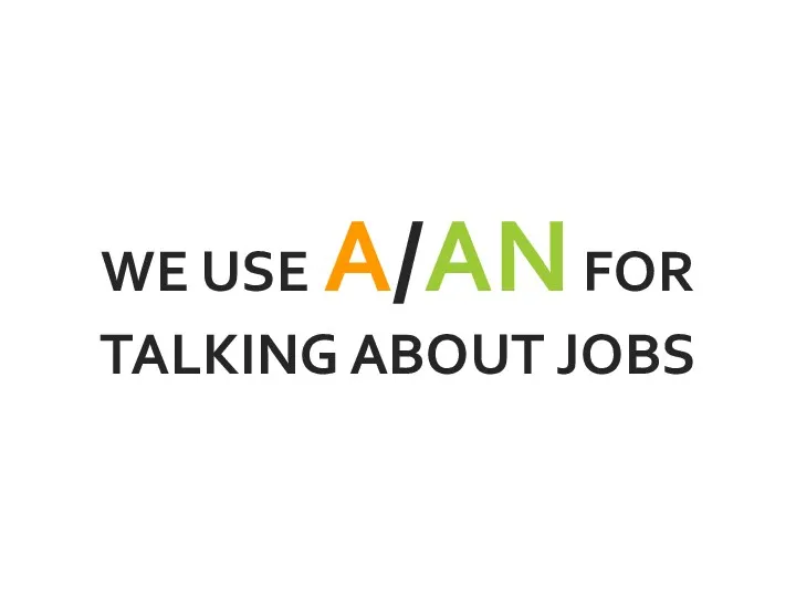 WE USE A/AN FOR TALKING ABOUT JOBS