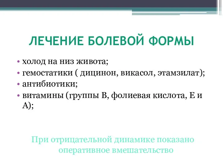 ЛЕЧЕНИЕ БОЛЕВОЙ ФОРМЫ холод на низ живота; гемостатики ( дицинон,