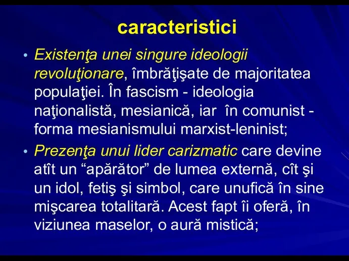 caracteristici Existenţa unei singure ideologii revoluţionare, îmbrăţişate de majoritatea populaţiei. În fascism -