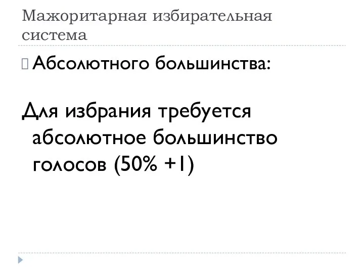 Мажоритарная избирательная система Абсолютного большинства: Для избрания требуется абсолютное большинство голосов (50% +1)