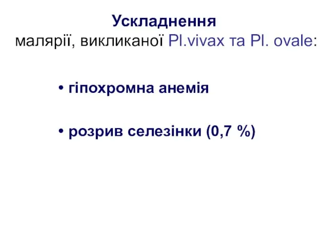 Ускладнення малярії, викликаної Рl.vivax та Pl. ovale: гіпохромна анемія розрив селезінки (0,7 %)