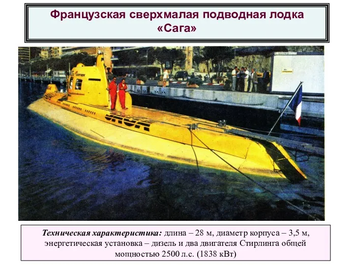 Французская сверхмалая подводная лодка «Сага» Техническая характеристика: длина – 28 м, диаметр корпуса