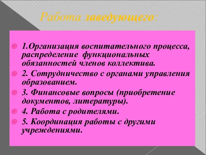 Работа заведующего: 1.Организация воспитательного процесса, распределение функциональных обязанностей членов коллектива. 2. Сотрудничество с