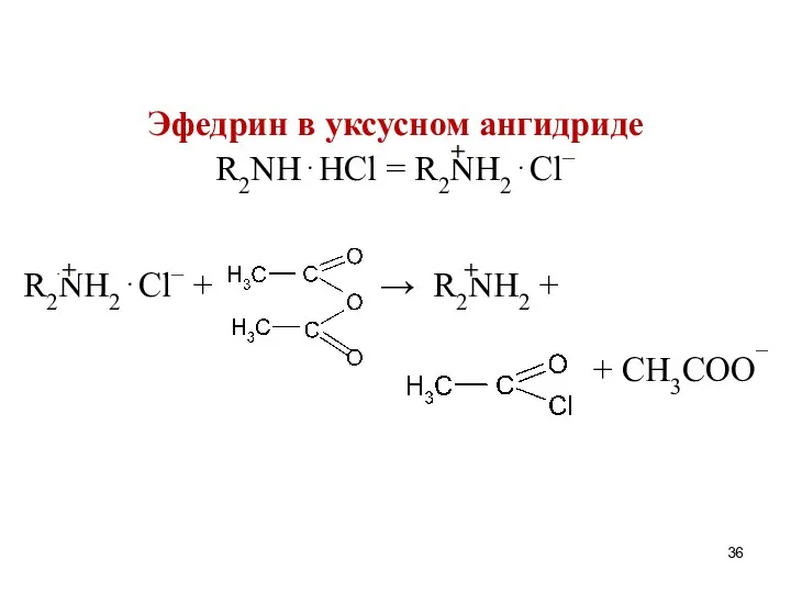 Эфедрин в уксусном ангидриде R2NH⋅HCl = R2NH2⋅Cl− R2NH2⋅Cl− + → R2NH2 + + CH3COO¯